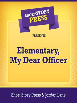 cover image of Short Story Press Presents Elementary, My Dear Officer